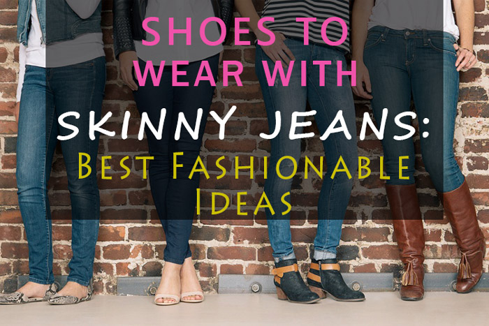Shoes to Wear with Skinny Jeans